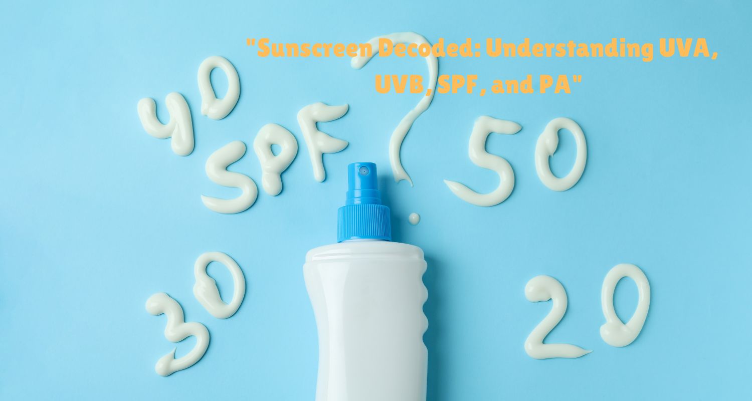 "Sunscreen Decoded: Understanding UVA, UVB, SPF, and PA"