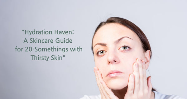"Hydration Haven: A Skincare Guide for 20-Somethings with Thirsty Skin"