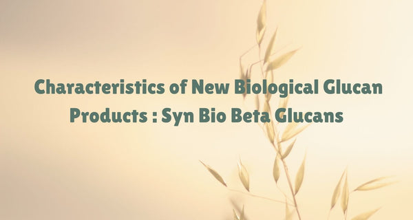 Characteristics of New Biological Glucan Products :  Syn Bio Beta Glucans