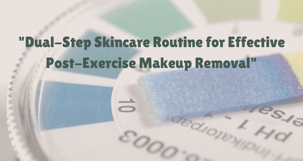Dual-Step Skincare Routine for Effective Post-Exercise Makeup Removal