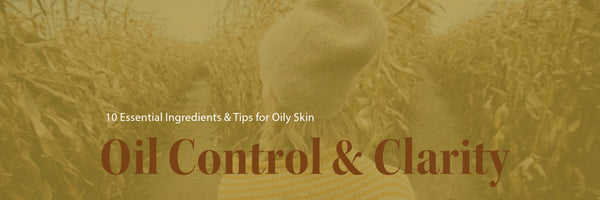 "Oil Control & Clarity: 10 Essential Ingredients & Tips for Oily Skin"