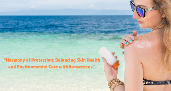  "Harmony of Protection: Balancing Skin Health and Environmental Care with Sunscreens"