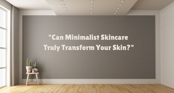 "Can Minimalist Skincare Truly Transform Your Skin?"