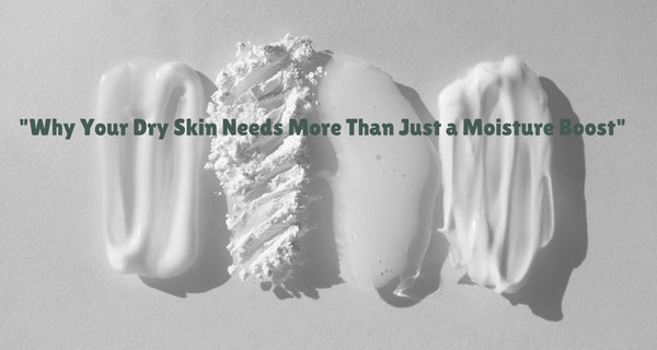 Why Your Dry Skin Needs More Than Just a Moisture Boost