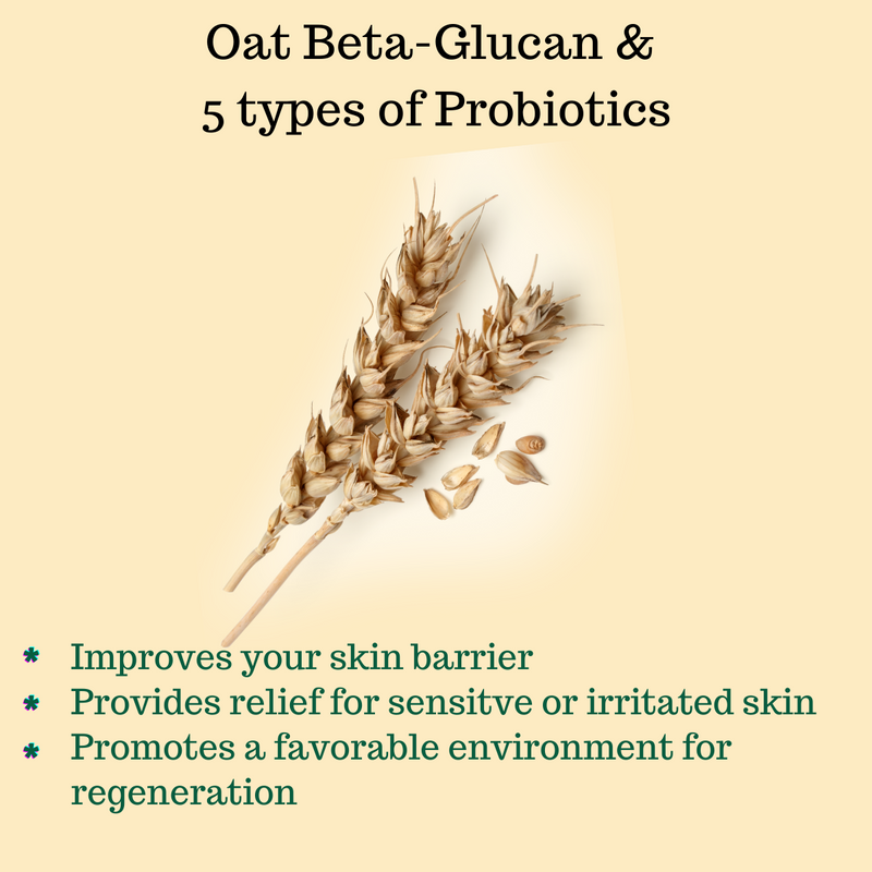 Oat Beta-Glucan &  5 types of Probiotics, Improves your skin barrier Provides relief for sensitve or irritated skin Promotes a favorable environment for regeneration